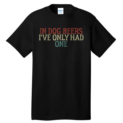 In Dog Beers IVe Only Had One Tall T-Shirt