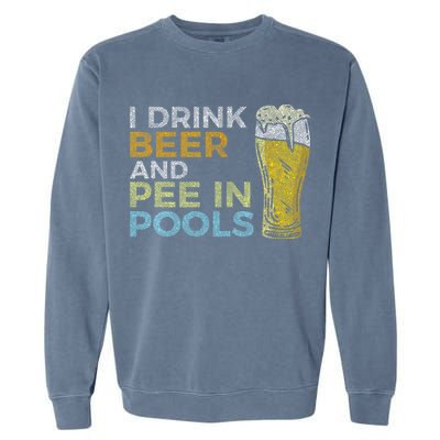 I Drink Beer And Pee In Pools Funny Grunge Vintage Pool Joke Garment-Dyed Sweatshirt