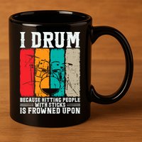 I Drum Because Hitting People With Sticks Is Frowned Upon 11oz C Handle Ceramic Mug