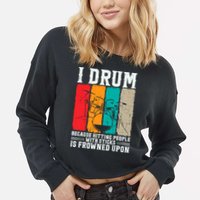 I Drum Because Hitting People With Sticks Is Frowned Upon Cropped Pullover Crew