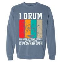I Drum Because Hitting People With Sticks Is Frowned Upon Garment-Dyed Sweatshirt