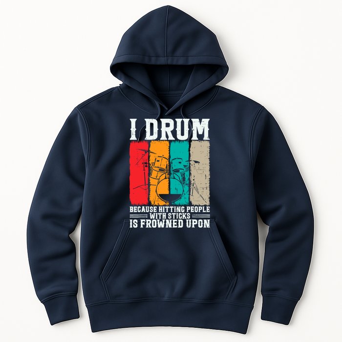 I Drum Because Hitting People With Sticks Is Frowned Upon Hoodie