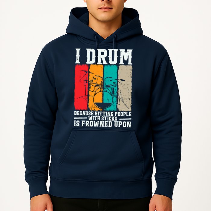 I Drum Because Hitting People With Sticks Is Frowned Upon Hoodie
