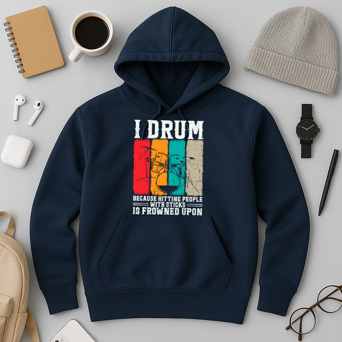I Drum Because Hitting People With Sticks Is Frowned Upon Hoodie
