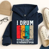 I Drum Because Hitting People With Sticks Is Frowned Upon Hoodie