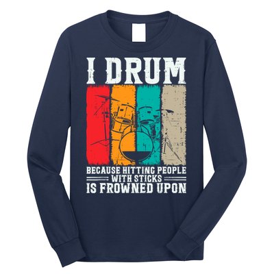 I Drum Because Hitting People With Sticks Is Frowned Upon Long Sleeve Shirt