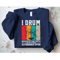 I Drum Because Hitting People With Sticks Is Frowned Upon Sweatshirt