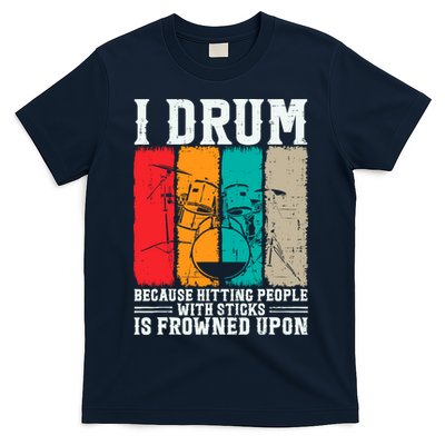 I Drum Because Hitting People With Sticks Is Frowned Upon T-Shirt
