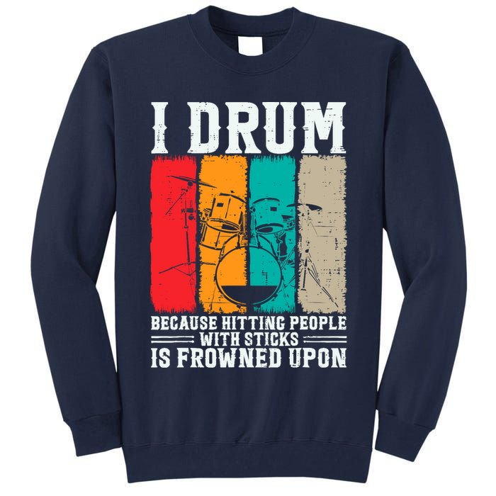 I Drum Because Hitting People With Sticks Is Frowned Upon Tall Sweatshirt