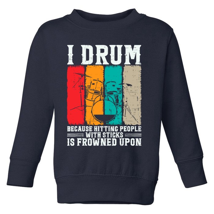 I Drum Because Hitting People With Sticks Is Frowned Upon Toddler Sweatshirt