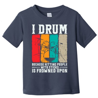 I Drum Because Hitting People With Sticks Is Frowned Upon Toddler T-Shirt