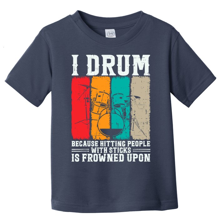 I Drum Because Hitting People With Sticks Is Frowned Upon Toddler T-Shirt