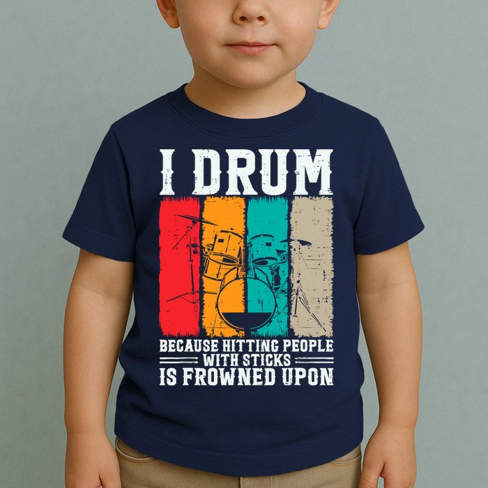 I Drum Because Hitting People With Sticks Is Frowned Upon Toddler T-Shirt