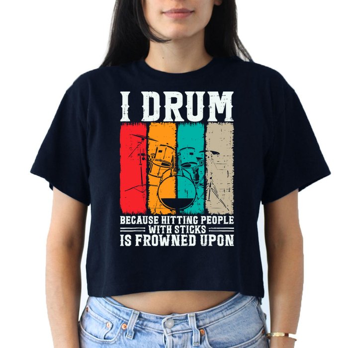 I Drum Because Hitting People With Sticks Is Frowned Upon Crop Top