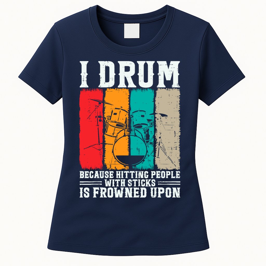 I Drum Because Hitting People With Sticks Is Frowned Upon Womens T-Shirt