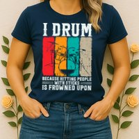 I Drum Because Hitting People With Sticks Is Frowned Upon Womens T-Shirt