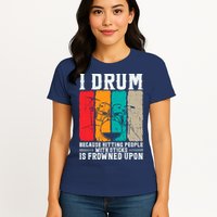 I Drum Because Hitting People With Sticks Is Frowned Upon Womens T-Shirt