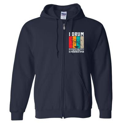 I Drum Because Hitting People With Sticks Is Frowned Upon Full Zip Hoodie
