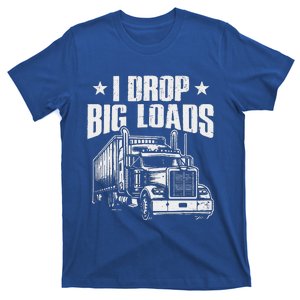 I Drop Big Loads Trucking Semi Truck Driver T-Shirt