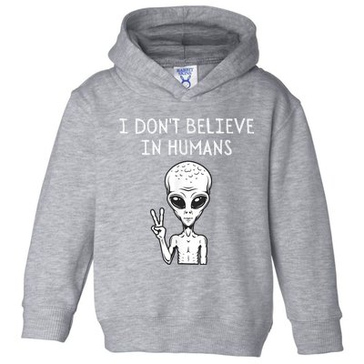 I Dont Believe In Humans Funny Alien UFO Lover Weird Toddler Hoodie