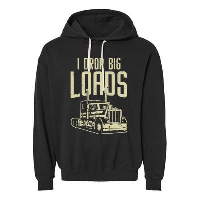 I Drop Big Loads Semi Truck Trucking Driver Trucker Gift Garment-Dyed Fleece Hoodie