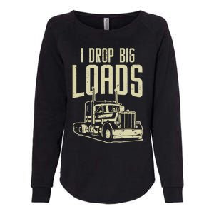 I Drop Big Loads Semi Truck Trucking Driver Trucker Gift Womens California Wash Sweatshirt