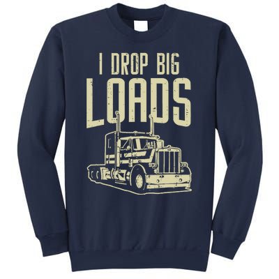 I Drop Big Loads Semi Truck Trucking Driver Trucker Gift Sweatshirt