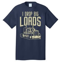 I Drop Big Loads Semi Truck Trucking Driver Trucker Gift Tall T-Shirt