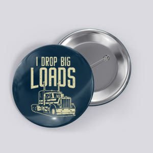 I Drop Big Loads Semi Truck Trucking Driver Trucker Gift Button