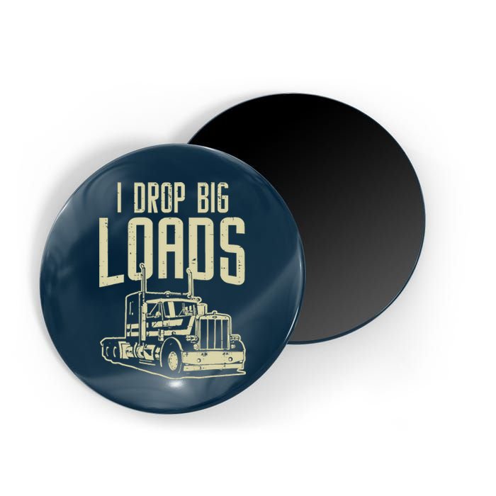 I Drop Big Loads Semi Truck Trucking Driver Trucker Gift Magnet