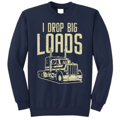 I Drop Big Loads Semi Truck Trucking Driver Trucker Gift Tall Sweatshirt