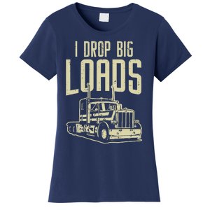 I Drop Big Loads Semi Truck Trucking Driver Trucker Gift Women's T-Shirt