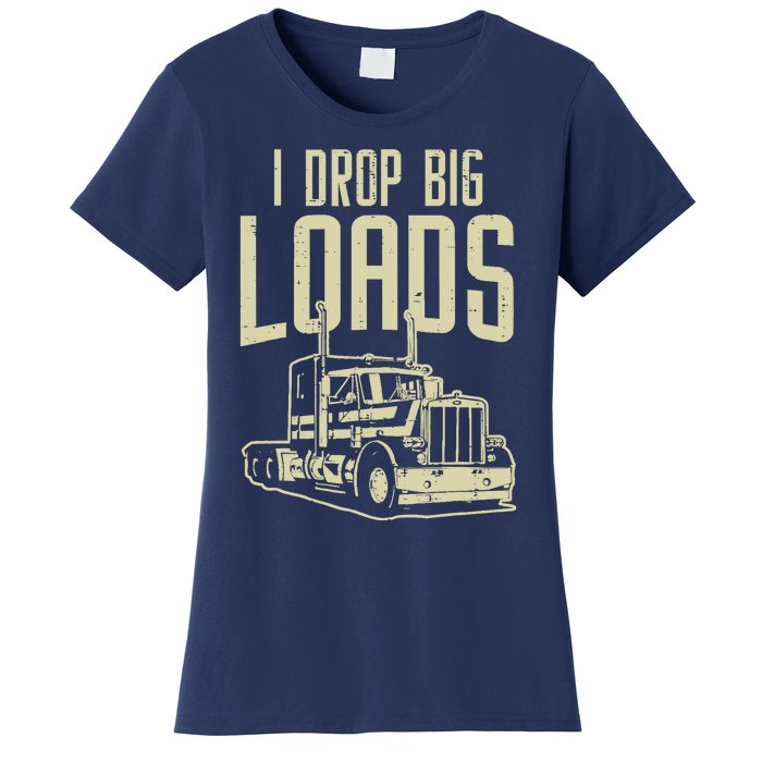 I Drop Big Loads Semi Truck Trucking Driver Trucker Gift Women's T-Shirt