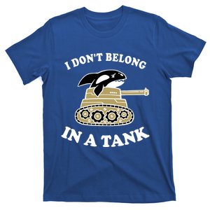 I Don't Belong In A Tank Gift Funny Killer Whale Meme Gift T-Shirt