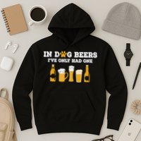 In Dog Beers I've Only Had One Funny ETOH Tee Hoodie