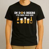 In Dog Beers I've Only Had One Funny ETOH Tee T-Shirt