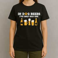 In Dog Beers I've Only Had One Funny ETOH Tee T-Shirt