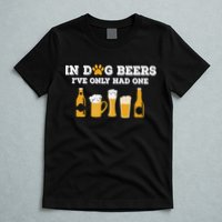 In Dog Beers I've Only Had One Funny ETOH Tee T-Shirt