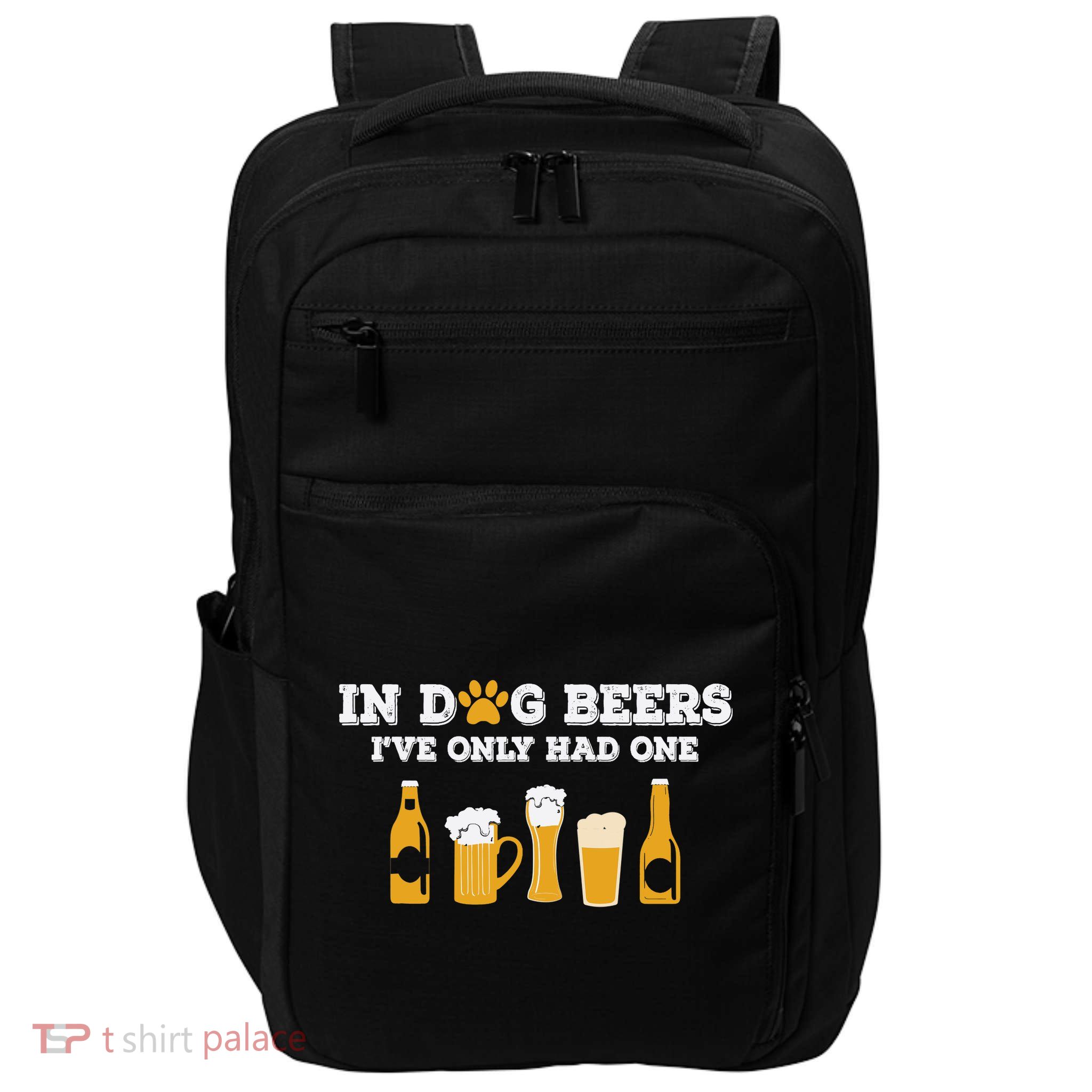 In Dog Beers I've Only Had One Funny ETOH Tee Impact Tech Backpack