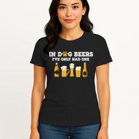 In Dog Beers I've Only Had One Funny ETOH Tee Womens T-Shirt