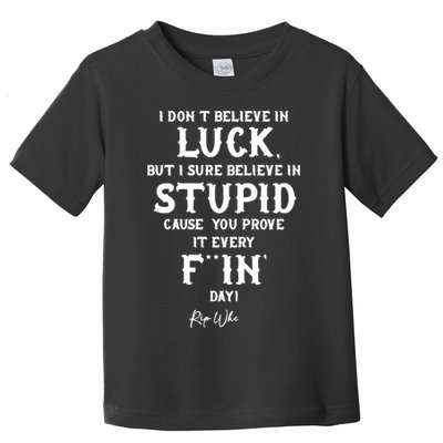 I Don't Believe In Luck But I Sure Believe In Stupid Cause You Prove It Rip Toddler T-Shirt