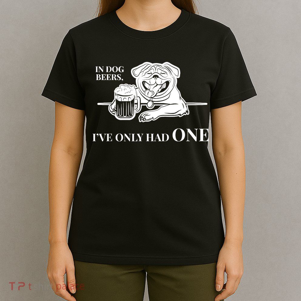 In Dog Beers I've Only Had One - Funny Drinking T-Shirt