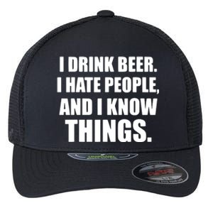 I Drink Beer I Hate People And I Know Things Flexfit Unipanel Trucker Cap