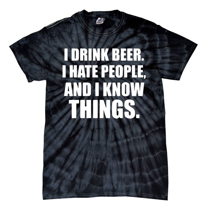 I Drink Beer I Hate People And I Know Things Tie-Dye T-Shirt