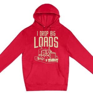 I Drop Big Loads Semi Truck Trucking Driver Trucker Gift Premium Pullover Hoodie