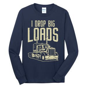 I Drop Big Loads Semi Truck Trucking Driver Trucker Gift Tall Long Sleeve T-Shirt