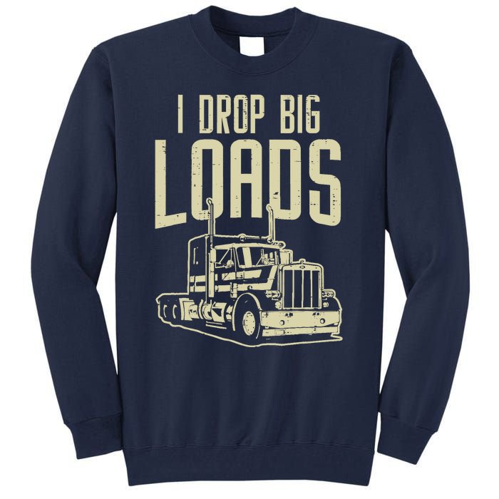 I Drop Big Loads Semi Truck Trucking Driver Trucker Gift Tall Sweatshirt