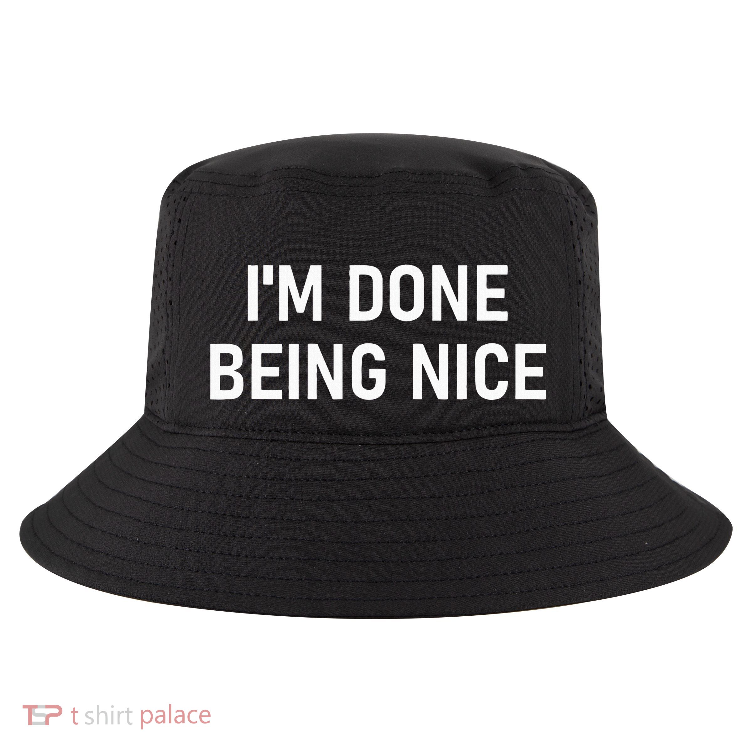 IM Done Being Nice Funny Jokes Sarcastic Cool Comfort Performance Bucket Hat