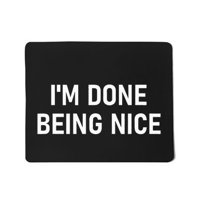 IM Done Being Nice Funny Jokes Sarcastic Mousepad