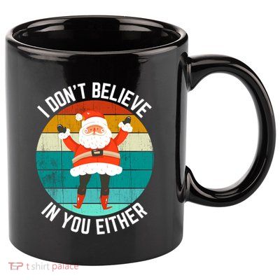 I Dont Believe In You Either Funny Christmas Santa Gift 11oz C Handle Ceramic Mug